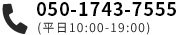 050-1743-7555 営業時間（平日10:00～19:00）